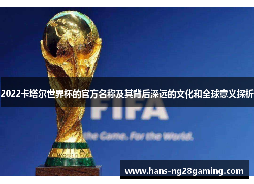 2022卡塔尔世界杯的官方名称及其背后深远的文化和全球意义探析