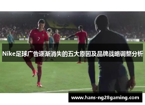 Nike足球广告逐渐消失的五大原因及品牌战略调整分析