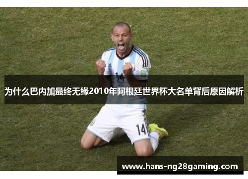 为什么巴内加最终无缘2010年阿根廷世界杯大名单背后原因解析