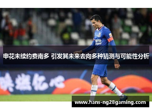 申花未续约费南多 引发其未来去向多种猜测与可能性分析