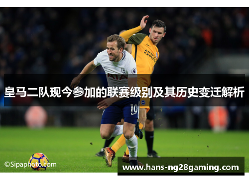 皇马二队现今参加的联赛级别及其历史变迁解析