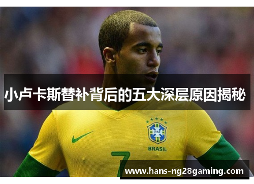小卢卡斯替补背后的五大深层原因揭秘 