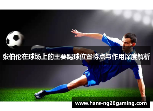 张伯伦在球场上的主要踢球位置特点与作用深度解析