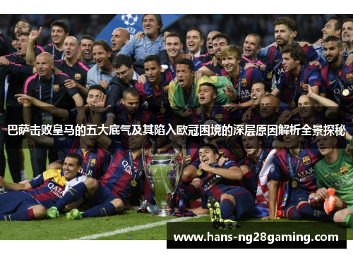 巴萨击败皇马的五大底气及其陷入欧冠困境的深层原因解析全景探秘