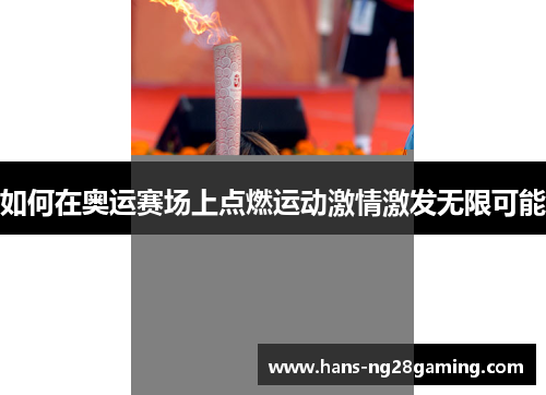 如何在奥运赛场上点燃运动激情激发无限可能