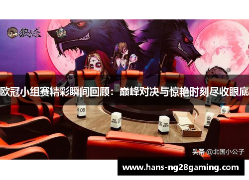 欧冠小组赛精彩瞬间回顾：巅峰对决与惊艳时刻尽收眼底