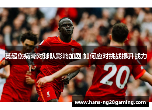 英超伤病潮对球队影响加剧 如何应对挑战提升战力